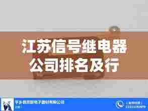 江苏信号继电器公司排名及行业影响力揭秘，探寻领先企业的奥秘！