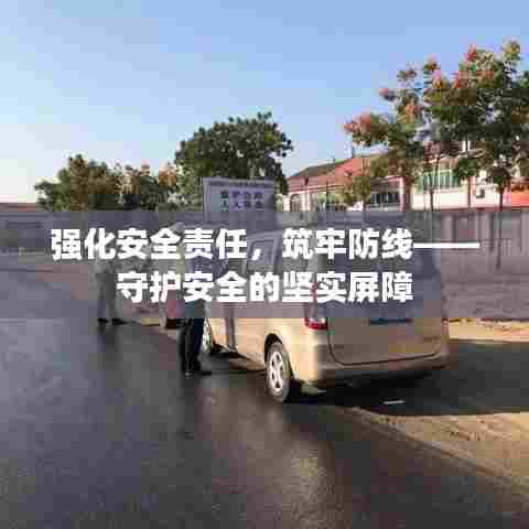 强化安全责任,筑牢防线——守护安全的坚实屏障