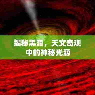 揭秘黑洞,天文奇观中的神秘光源