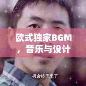 欧式独家BGM,音乐与设计的极致融合