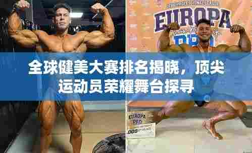 全球健美大赛排名揭晓，顶尖运动员荣耀舞台探寻
