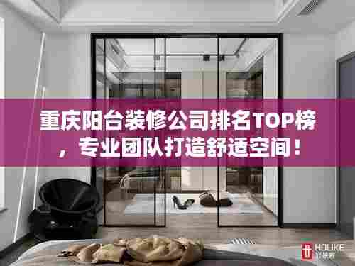 重庆阳台装修公司排名TOP榜，专业团队打造舒适空间！