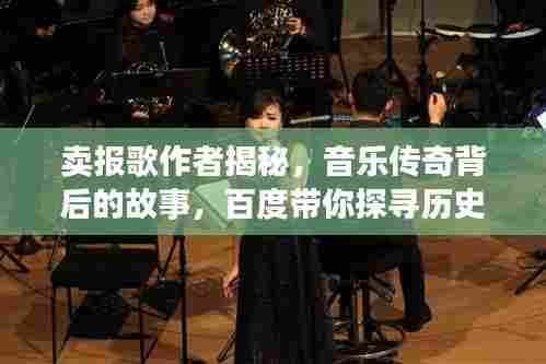 卖报歌作者揭秘,音乐传奇背后的故事,百度带你探寻历史长河中的音乐传奇人物