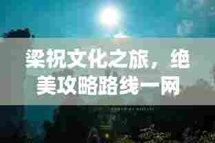 梁祝文化之旅,绝美攻略路线一网打尽!