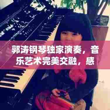 郭涛钢琴独家演奏,音乐艺术完美交融,感人至深!