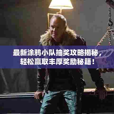 最新涂鸦小队抽奖攻略揭秘,轻松赢取丰厚奖励秘籍!