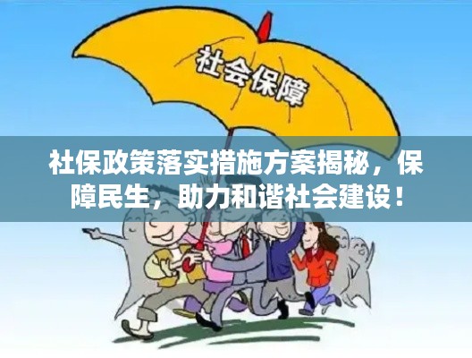 社保政策落实措施方案揭秘,保障民生,助力和谐社会建设!