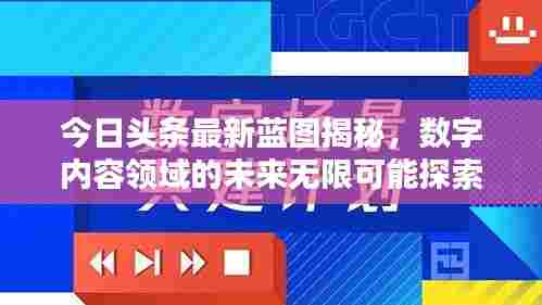 今日头条最新蓝图揭秘，数字内容领域的未来无限可能探索