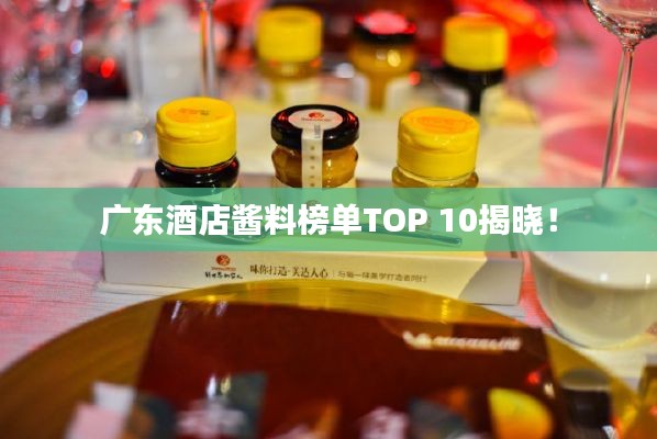 广东酒店酱料榜单TOP 10揭晓!