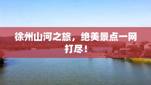 徐州山河之旅,绝美景点一网打尽!
