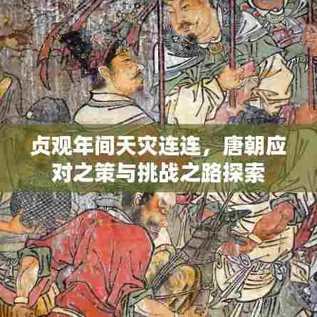 贞观年间天灾连连,唐朝应对之策与挑战之路探索