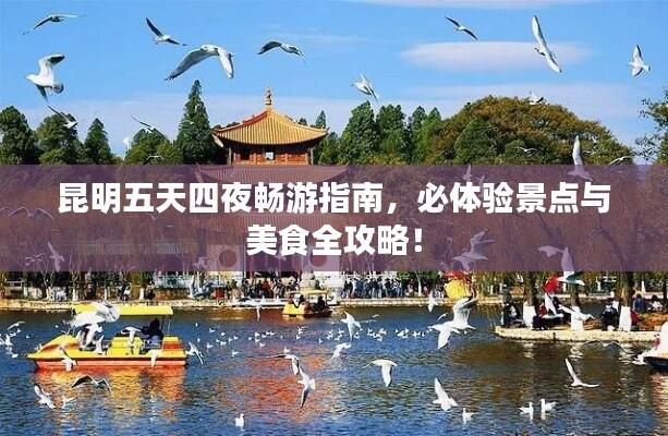 昆明五天四夜畅游指南,必体验景点与美食全攻略!