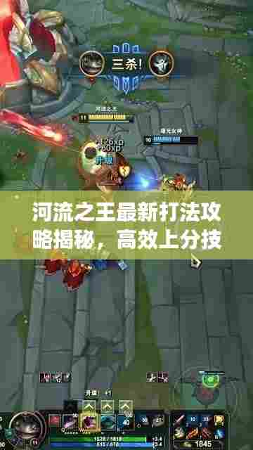 河流之王最新打法攻略揭秘,高效上分技巧助你称霸战场!