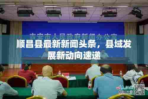 顺昌县最新新闻头条，县域发展新动向速递