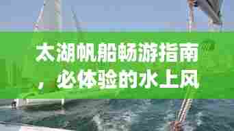 太湖帆船畅游指南,必体验的水上风情之旅!