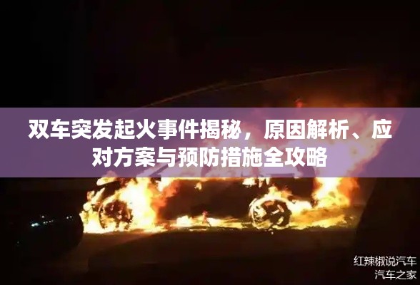 双车突发起火事件揭秘,原因解析、应对方案与预防措施全攻略