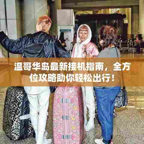 温哥华岛最新接机指南,全方位攻略助你轻松出行!