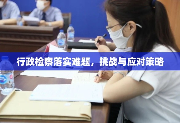 行政检察落实难题,挑战与应对策略