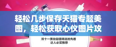 轻松几步保存天猫专题美图,轻松获取心仪图片攻略!