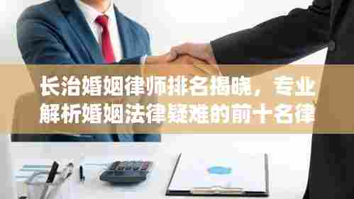 长治婚姻律师排名揭晓,专业解析婚姻法律疑难的前十名律师