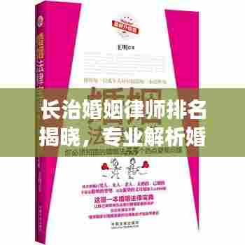 长治婚姻律师排名揭晓,专业解析婚姻法律疑难的前十名律师