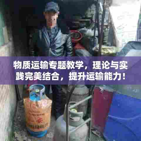 物质运输专题教学，理论与实践完美结合，提升运输能力！