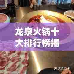 龙泉火锅十大排行榜揭晓,带你领略火锅魅力盛宴!