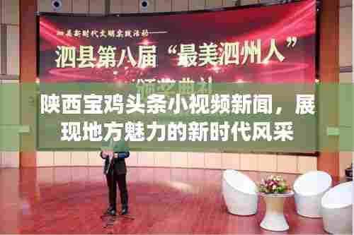 陕西宝鸡头条小视频新闻,展现地方魅力的新时代风采