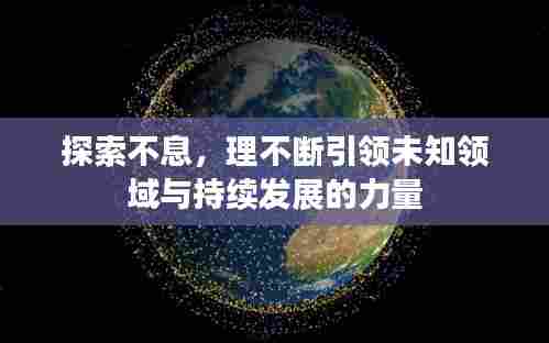 探索不息,理不断引领未知领域与持续发展的力量