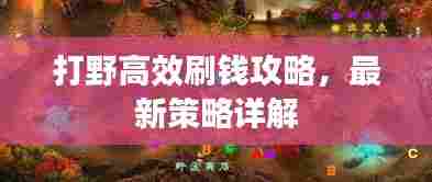 打野高效刷钱攻略,最新策略详解
