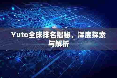 Yuto全球排名揭秘,深度探索与解析