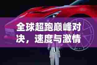 全球超跑巅峰对决,速度与激情的完美融合,排名之首揭秘!