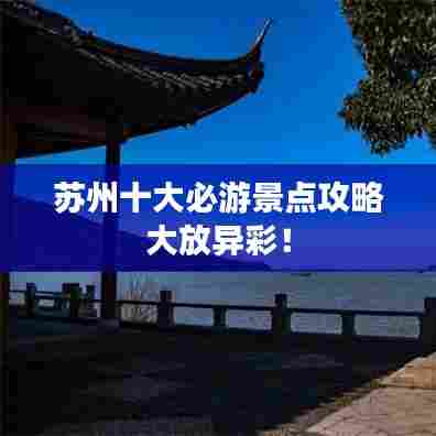 苏州十大必游景点攻略大放异彩!
