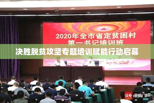 决胜脱贫攻坚专题培训赋能行动启幕