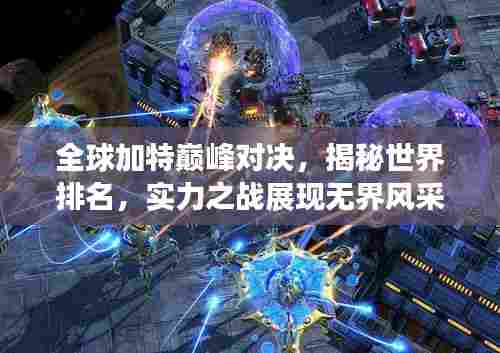 全球加特巅峰对决,揭秘世界排名,实力之战展现无界风采