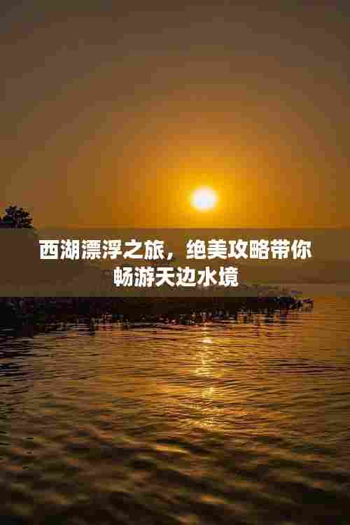 西湖漂浮之旅,绝美攻略带你畅游天边水境