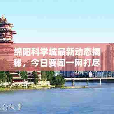 绵阳科学城最新动态揭秘，今日要闻一网打尽