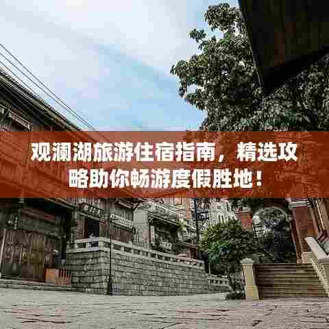 观澜湖旅游住宿指南,精选攻略助你畅游度假胜地!
