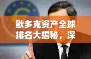 默多克资产全球排名大揭秘,深度解析引领投资风向标