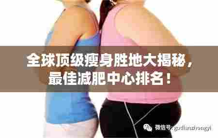 全球顶级瘦身胜地大揭秘,最佳减肥中心排名!