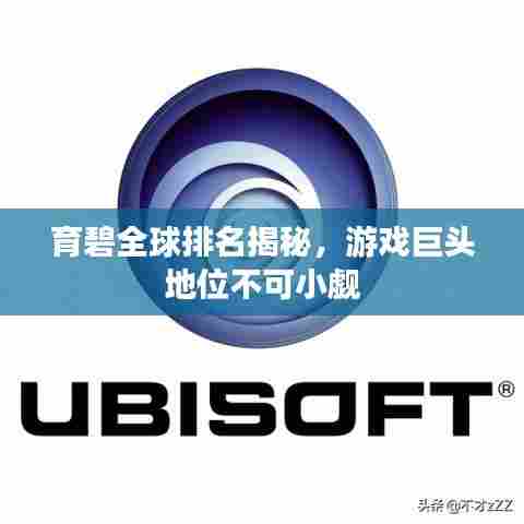 育碧全球排名揭秘，游戏巨头地位不可小觑