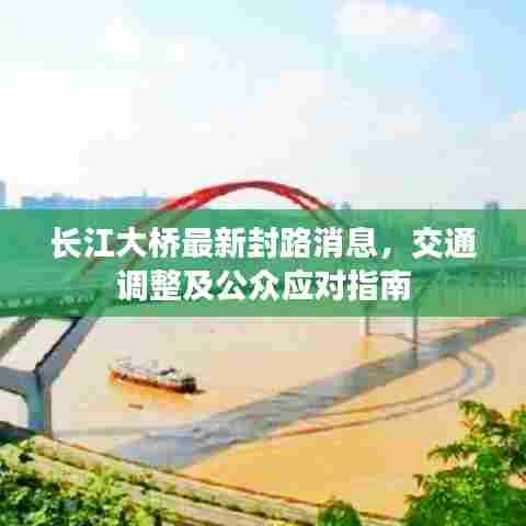 长江大桥最新封路消息，交通调整及公众应对指南