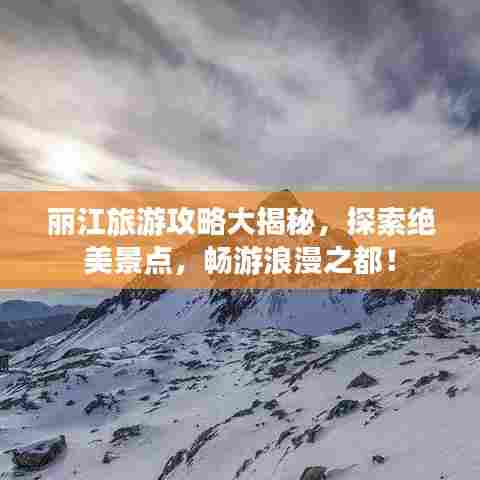 丽江旅游攻略大揭秘,探索绝美景点,畅游浪漫之都!