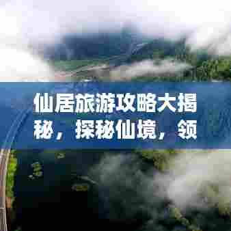 仙居旅游攻略大揭秘,探秘仙境,领略独特风情之美