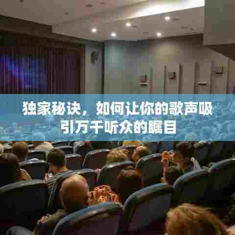 独家秘诀,如何让你的歌声吸引万千听众的瞩目