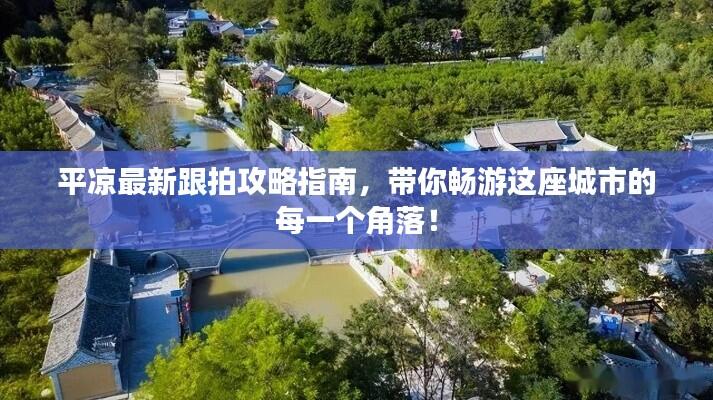 平凉最新跟拍攻略指南，带你畅游这座城市的每一个角落！
