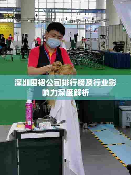 深圳围裙公司排行榜及行业影响力深度解析