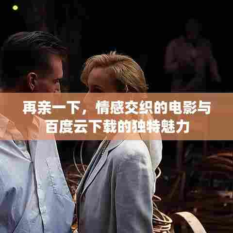 再亲一下，情感交织的电影与百度云下载的独特魅力