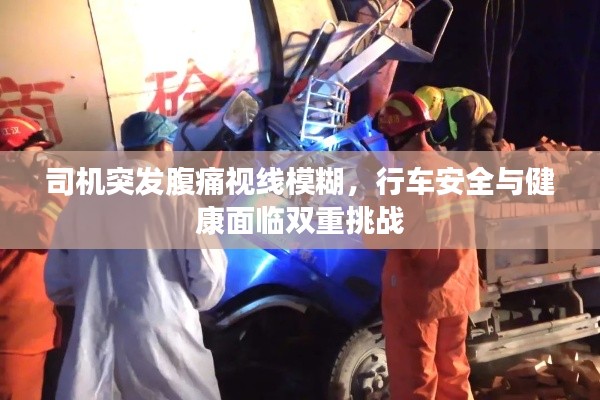 司机突发腹痛视线模糊,行车安全与健康面临双重挑战