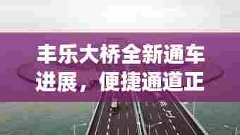 丰乐大桥全新通车进展,便捷通道正式开启